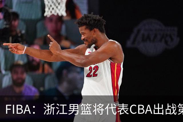 FIBA：浙江男篮将代表CBA出战第33届洲际杯
